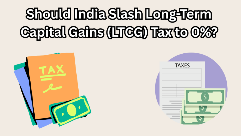 Should India Slash Long-Term Capital Gains (LTCG) Tax to 0%? Akshat Shrivastava Thinks So