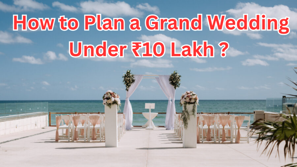 Indian Wedding Budget Tips – How to Plan a Grand Wedding Under ₹10 Lakh