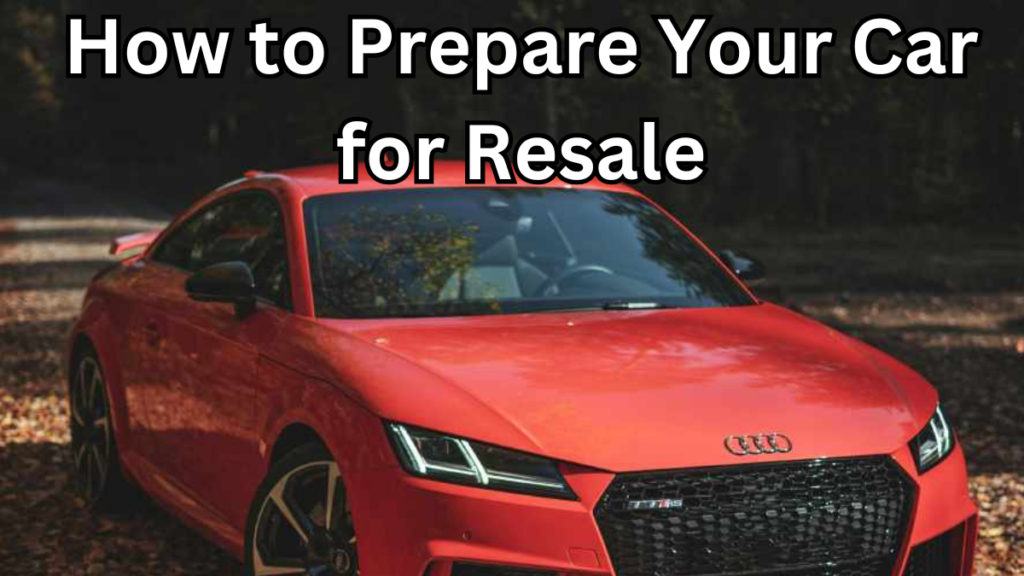How to Prepare Your Car for Resale: Full Checklist 2025