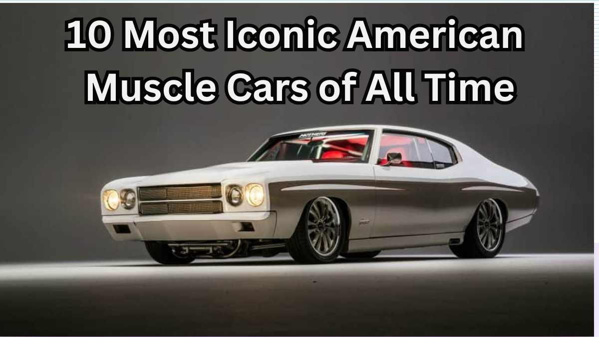 10 Most Iconic American Muscle Cars of All Time