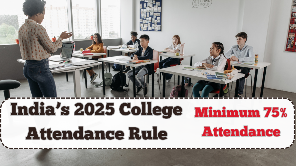 India’s 2025 College Attendance Rule – Minimum 75% Attendance Mandatory?