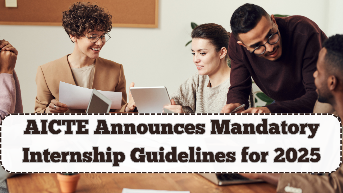 AICTE Announces Mandatory Internship Guidelines for 2025 – What Students Must Know