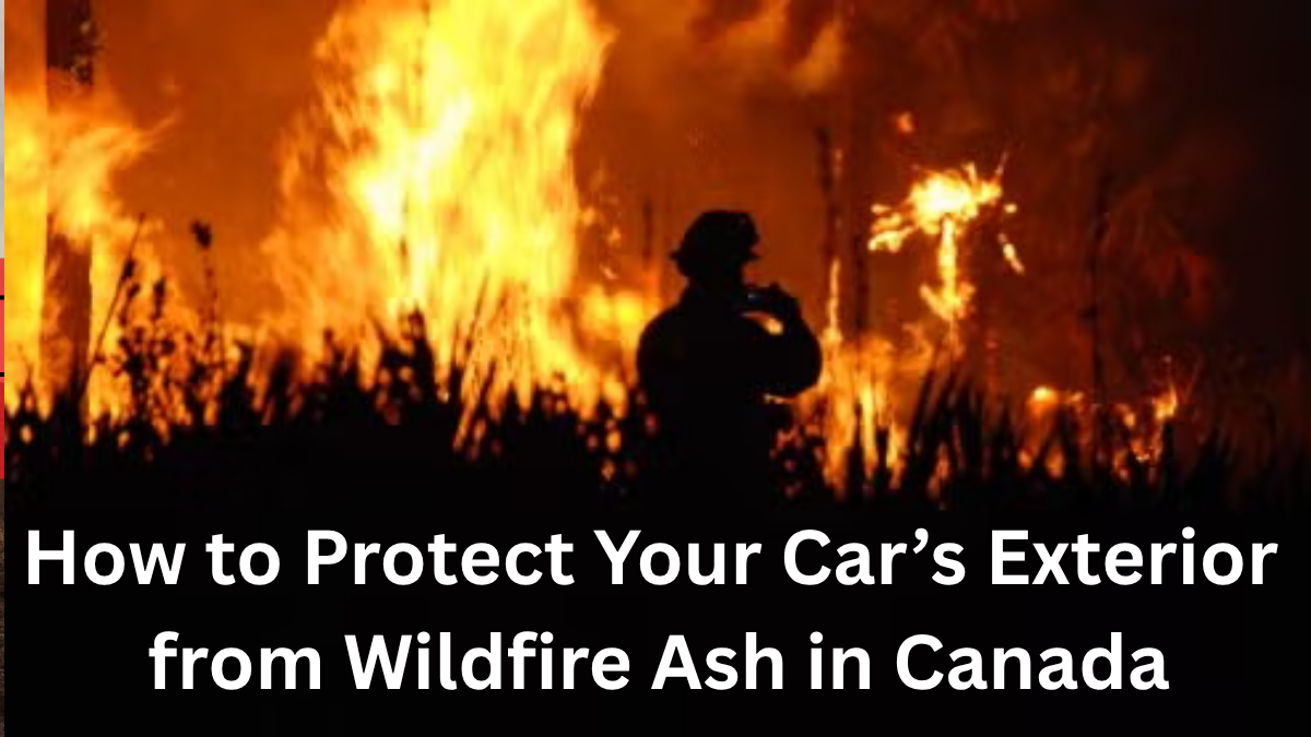 How to Protect Your Car’s Exterior from Wildfire Ash in Canada
