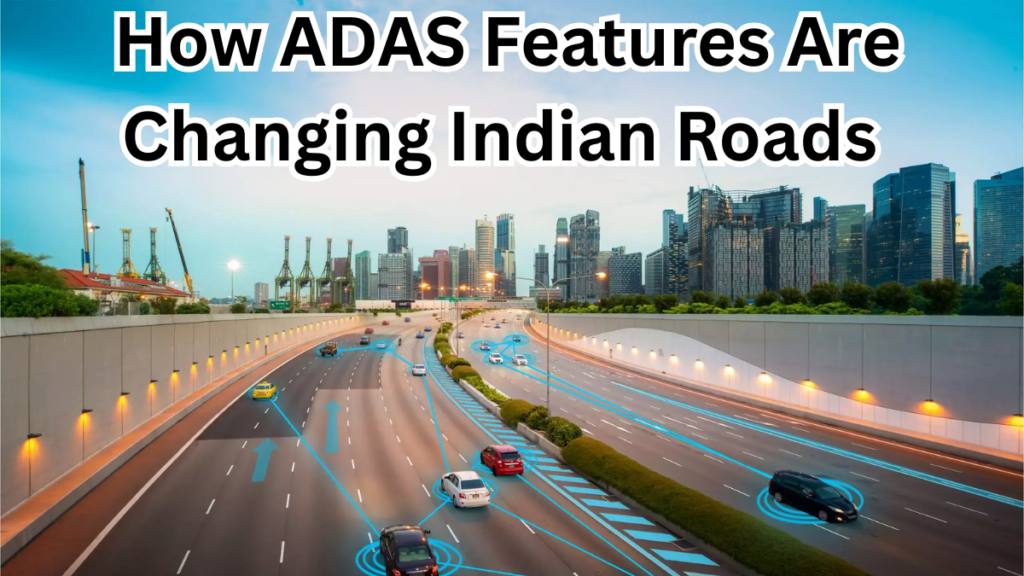 How ADAS Features Are Changing Indian Roads – Explained Simply