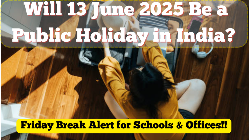 Will 13 June 2025 Be a Public Holiday in India? Friday Break Alert for Schools & Offices