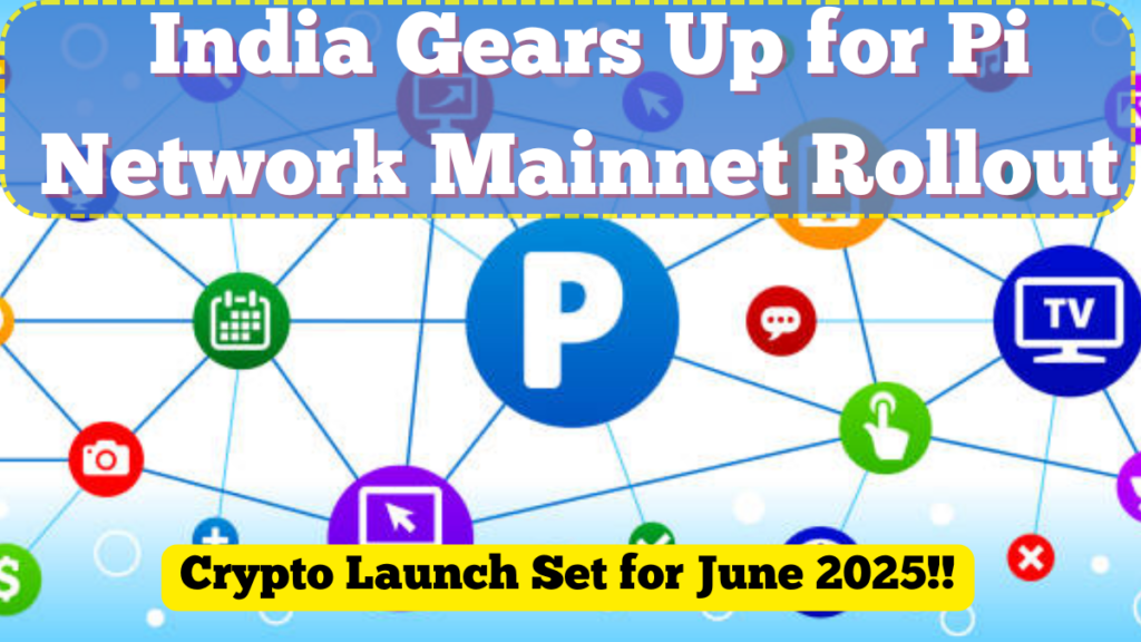 India Gears Up for Pi Network Mainnet Rollout – Crypto Launch Set for June 2025