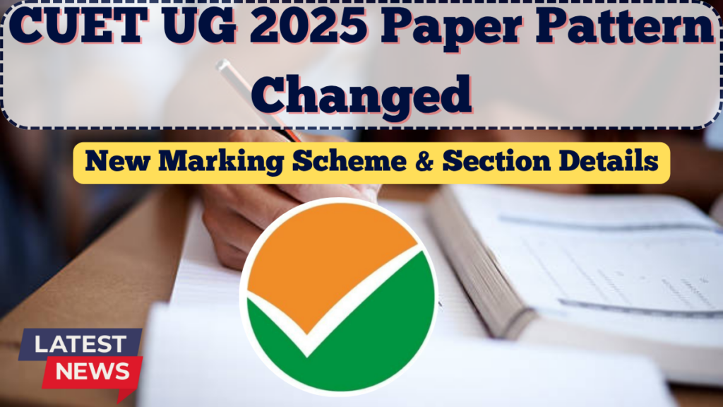 CUET UG 2025 Paper Pattern Changed – New Marking Scheme & Section Details