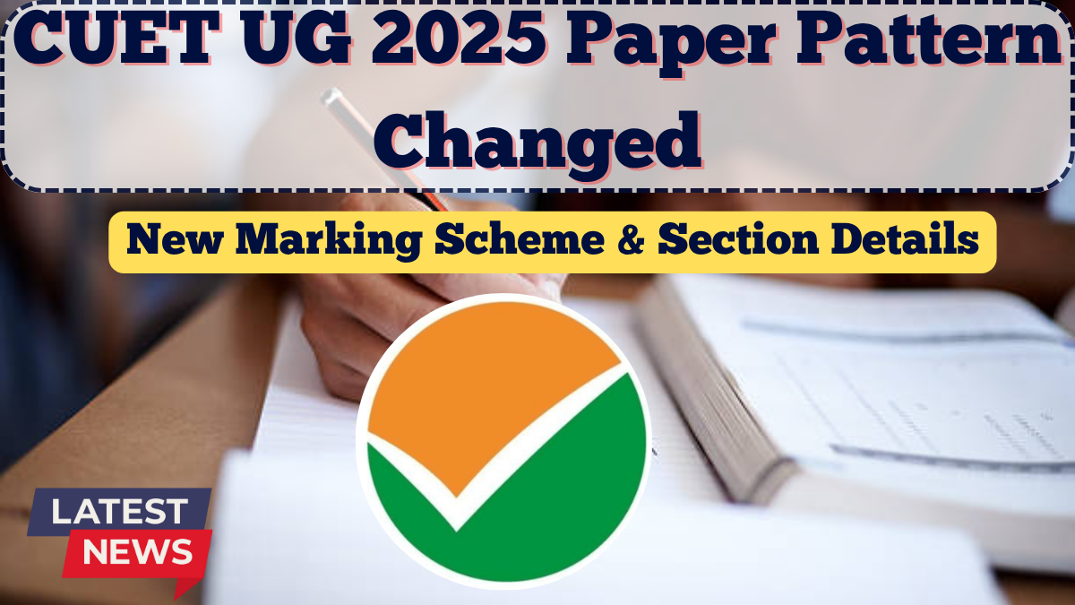 CUET UG 2025 Paper Pattern Changed – New Marking Scheme & Section Details