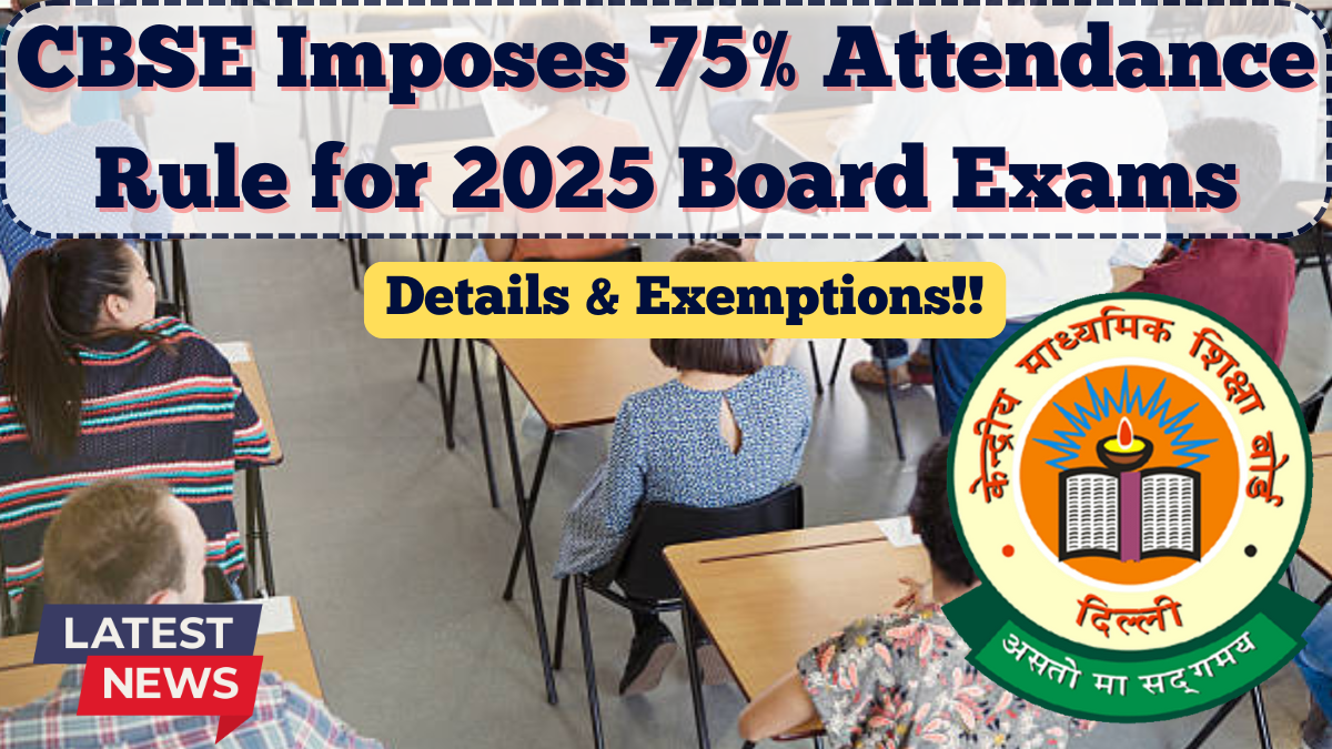 CBSE Imposes 75% Attendance Rule for 2025 Board Exams – Details & Exemptions
