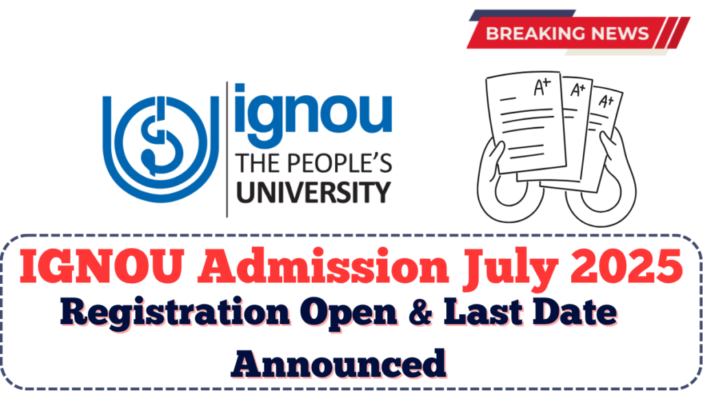IGNOU Admission July 2025: Registration Open & Last Date Announced