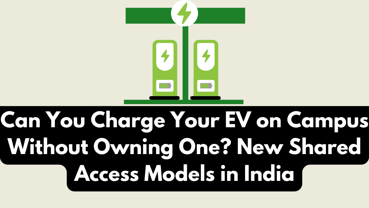 Can You Charge Your EV on Campus Without Owning One? New Shared Access Models in India