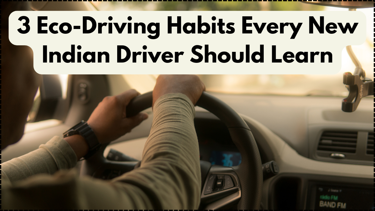 3 Eco-Driving Habits Every New Indian Driver Should Learn