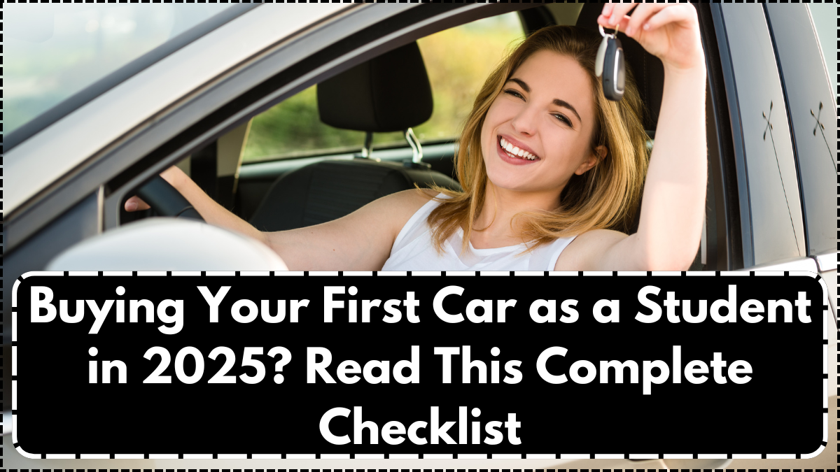 Buying Your First Car as a Student in 2025? Read This Complete Checklist
